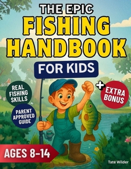The Epic Fishing Handbook for Kids: Learn to Cast, Reel, and Catch Fish Like a Pro | A Fun and Easy Guide for Young Anglers