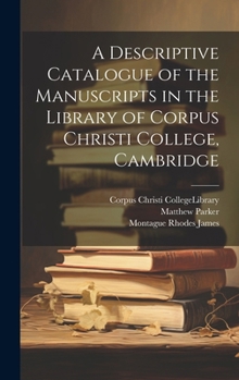 A Descriptive Catalogue of the Manuscripts in the Library of Caius and Caius College, Vol. 1 (Classic Reprint)