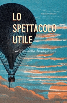 Paperback Lo spettacolo utile: L'origine della divulgazione [Italian] Book