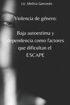 Violencia de género: Baja autoestima y dependencia como factores que dificultan el escape (Spanish Edition)