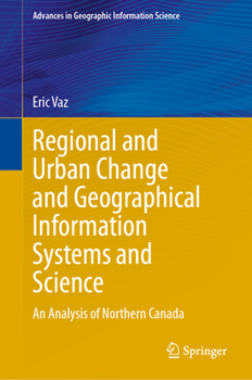 Regional and Urban Change and Geographical Information Systems and Science: An Analysis of Northern Canada (Advances in Geographic Information Science)