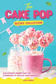 Paperback The Cake Pop Recipe Collection: Deliciously Unique Cake Pop Recipes to Sweeten Your Moments Book