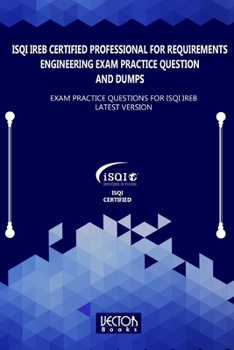 Paperback ISQI IREB Certified Professional for Requirements Engineering Exam Practice Question and Dumps: Exam Practice Questions for ISQI IREB Latest Version Book