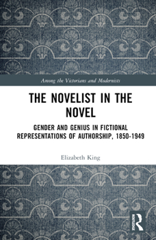 Hardcover The Novelist in the Novel: Gender and Genius in Fictional Representations of Authorship, 1850-1949 Book