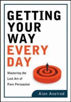 Paperback Getting Your Way Every Day: Mastering the Lost Art of Pure Persuasion Book