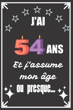 J'ai 54 ans et j'assume mon �ge ou presque: Excellente id�e de Cadeau D'Anniversaire assez originale Pour Femme, Pour Homme - D�marquez-vous avec ce cadeau sympa Pour Souhaiter Un joyeux Anniversaire 