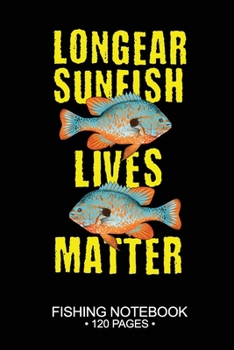 Longear Sunfish Lives Matter Fishing Notebook 120 Pages: 6"x 9'' Blank Paper Fishing Notebook Cool Freshwater Game Fish Saltwater Fly Fishes Journal Composition Notebook Notes Day Planner Notepad