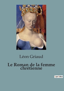 Paperback Le Roman de la femme chrétienne [French] Book