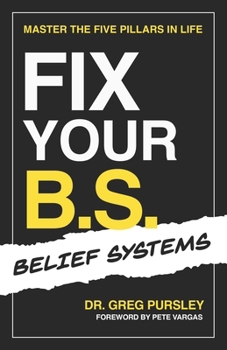 Paperback Fix Your B.S. (Belief Systems): Master the Five Pillars in Life Book