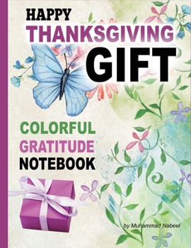 Happy Thanksgiving Gift – Colorful Gratitude Notebook: Perfect Gift for Giving To Your Host on Thanksgiving Get-Together | Daily Gratitude Journal 8.5 x 11in (Nabeel Journals and Notebooks)