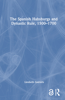 Hardcover The Spanish Habsburgs and Dynastic Rule, 1500-1700 Book