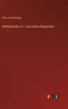 Mrkkhakatika, D.i. Das irdene Wägelchen (German Edition)