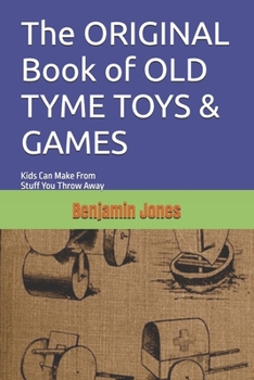 Paperback The ORIGINAL Book of OLD TYME TOYS & GAMES: Kids Can Make From Stuff You Throw Away Book