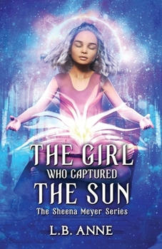 The Girl Who Captured the Sun - Book #3 of the Sheena Meyer