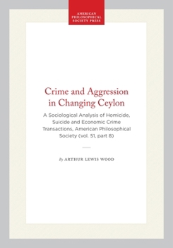 Crime and Aggression in Changing Ceylon: A Sociological Analysis of Homicide, Suicide and Economic Crime Transactions, American Philosophical Society ... of the American Philosophical Society)