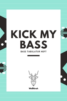 Kick My Bass - Bass Tabulatur Heft: A5 Blanko Tabulatur Heft | Notenheft | Bass Tabulatur Block | Bass Heft | Bassgitarrengriffe | Tabulaturheft | ... Kinder, Männer und Frauen (German Edition)