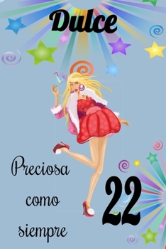 dulce 22 preciosa como siempre , Divertido Libro de Cumpleaños Que se Puede Utilizar como un Diario o Cuaderno de notas: cuaderno unicornio,mejor regalo de Cumpleaños  para chicas (Spanish Edition)
