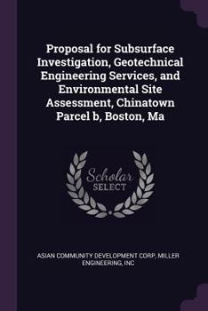 Paperback Proposal for Subsurface Investigation, Geotechnical Engineering Services, and Environmental Site Assessment, Chinatown Parcel b, Boston, Ma Book