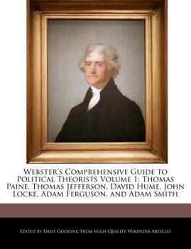 Webster's Comprehensive Guide to Political Theorists : Thomas Paine, Thomas Jefferson, David Hume, John Locke, Adam Ferguson, and Adam Smith