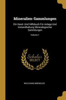 Paperback Mineralien-Sammlungen: Ein Hand- Und Hilfsbuch Für Anlage Und Instandhaltung Mineralogischer Sammlungen; Volume 1 [German] Book