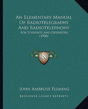 Paperback An Elementary Manual Of Radiotelegraphy And Radiotelephony: For Students And Operators (1908) Book