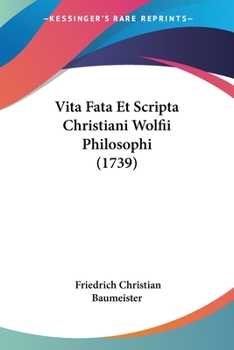 Paperback Vita Fata Et Scripta Christiani Wolfii Philosophi (1739) [Italian] Book