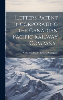 Hardcover [Letters Patent Incorporating the Canadian Pacific Railway Company] [microform] Book