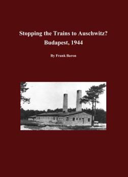 Paperback Stopping the Trains to Auschwitz: Budapest, 1944 Book