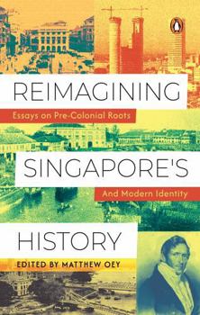 Paperback Reimagining Singapore's History: Essays on Pre-Colonial Roots and Modern Identity Book