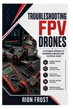 Paperback Troubleshooting FPV Drones: A Systematic Approach to Diagnosing Vibration and Electrical Issues Book