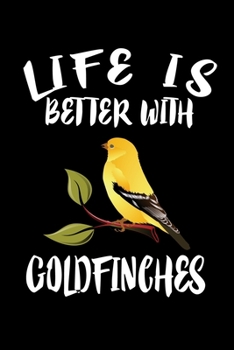 Paperback Life Is Better With Goldfinches: Animal Nature Collection Book