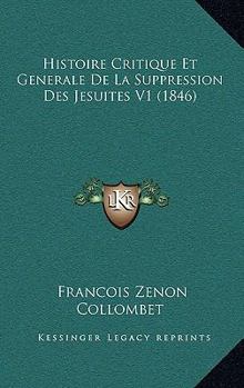 Paperback Histoire Critique Et Generale De La Suppression Des Jesuites V1 (1846) [French] Book