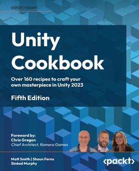 Paperback Unity Cookbook - Fifth Edition: Over 160 recipes to craft your own masterpiece in Unity 2023 Book