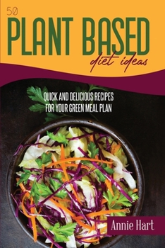 50 Plant Based Diet Ideas: Quick And Delicious Recipes For Your Green Meal Plan