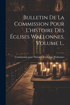 Paperback Bulletin De La Commission Pour L'histoire Des Églises Wallonnes, Volume 1... [French] Book