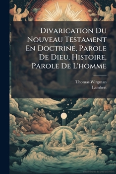 Paperback Divarication Du Nouveau Testament En Doctrine, Parole De Dieu, Histoire, Parole De L'homme [French] Book