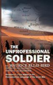 Paperback The Unprofessional Soldier - Memoirs of a Foot Soldier in the Mesopotamian Campaign of the Great War Book