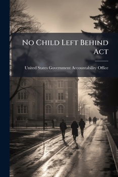 No Child Left Behind ACT: Education Actions Needed to Improve Implementation and Evaluation of Supplemental Educational Services - Scholar's Choice Edition