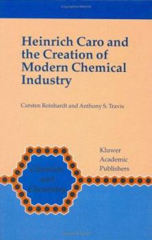 Hardcover Heinrich Caro and the Creation of Modern Chemical Industry Book