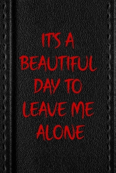 Paperback It's A Beautiful Day To Leave Me Alone: All Purpose 6x9 Blank Lined Notebook Journal Way Better Than A Card Trendy Unique Gift Black Texture Petty Book