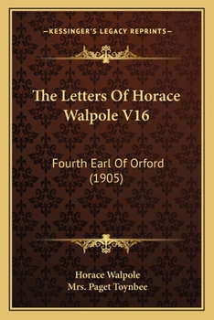 The Letters Of Horace Walpole V16: Fourth Earl Of Orford