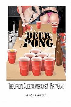 Beer Pong: The Official Guide To Americas #1 Party Game