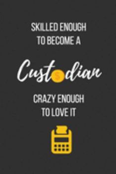 Skilled Enough to Become a Custodian Crazy Enough to Love It: Lined Journal - Custodian Notebook - Great Gift for Custodian