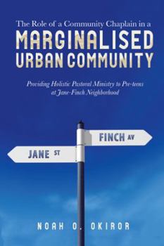 The Role of a Community Chaplain in a Marginalised Urban Community: Providing Holistic Pastoral Ministry to Pre-Teens at Jane-Finch Neighborhood