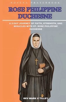 NOVENA SAIN ROSE PHILIPPINE DUCHESNE: A 9-DAY JOURNEY OF FAITH, STRENGTH, AND MIRACLES WITH ST. ROSE PHILIPPINE DUCHESNE