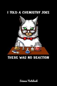 Paperback I Told A Chemistry Joke There Was No Reaction Science Notebook: Chemistry Cat Teacher Notebook Book