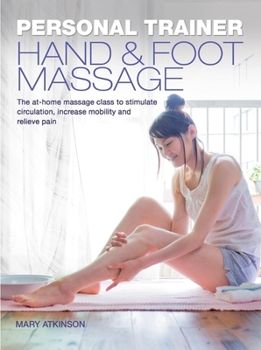 Paperback Hand & Foot Massage: The At-Home Massage Class to Stimulate Circulation, Increase Mobility and Relieve Pain Book