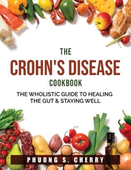 Paperback The Crohn's Disease Cookbook: The Wholistic Guide to Healing the Gut & Staying Well Book