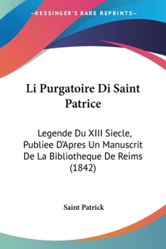 Paperback Li Purgatoire Di Saint Patrice: Legende Du XIII Siecle, Publiee D'Apres Un Manuscrit De La Bibliotheque De Reims (1842) [French] Book