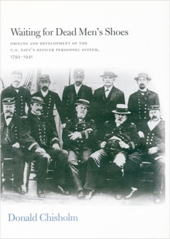Hardcover Waiting for Dead Men's Shoes: Origins and Development of the U.S. Navy's Officer Personnel Systems, 1794-1941 Book